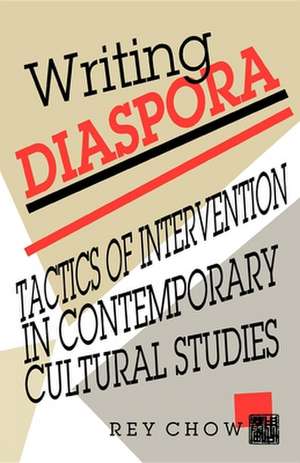 Writing Diaspora – Tactics of Intervention in Contemporary Cultural Studies de Rey Chow