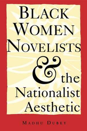 Black Women Novelists and the Nationalist Aesthetic de Madhu Dubey