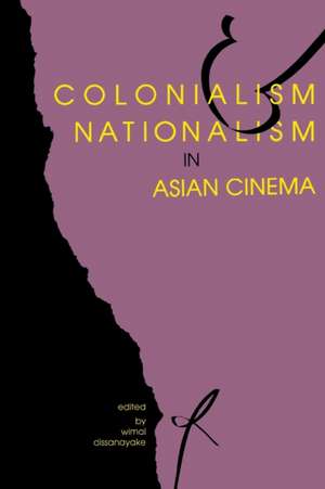 Colonialism and Nationalism in Asian Cinema de Wimal Dissanayake