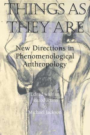 Things As They Are – New Directions in Phenomenological Anthropology de Michael Jackson