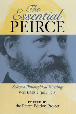 The Essential Peirce, Volume 2 – Selected Philosophical Writings (1893–1913) de Peirce Edition Peirce Edition