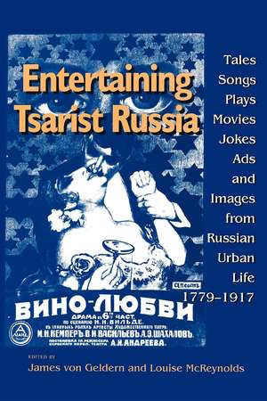 Entertaining Tsarist Russia – Tales, Songs, Plays, Movies, Jokes, Ads, and Images from Russian Urban Life, 1779–1917 de James Von Geldern