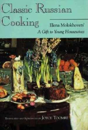 Classic Russian Cooking – Elena Molokhovets` A Gift to Young Housewives de Elena Molokhovets