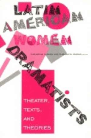 Latin American Women Dramatists – Theater, Texts, and Theories de Catherine Larson