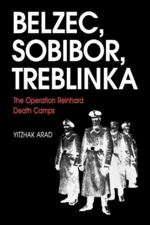 Belzec, Sobibor, Treblinka – The Operation Reinhard Death Camps de Yitzhak Arad