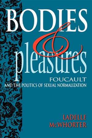 Bodies and Pleasures – Foucault and the Politics of Sexual Normalization de Ladelle Mcwhorter