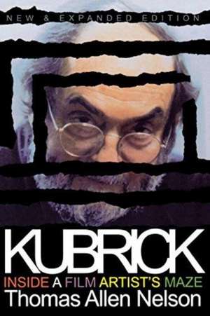 Kubrick, New and Expanded Edition – Inside a Film Artist`s Maze de Thomas Allen Nelson