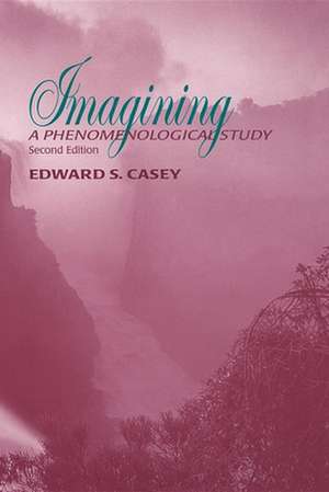 Imagining, Second Edition – A Phenomenological Study de Edward S. Casey