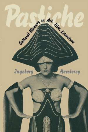 Pastiche – Cultural Memory in Art, Film, Literature de Ingeborg Hoesterey