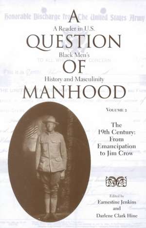 A Question of Manhood, Volume 2 – A Reader in U.S. Black Men`s History and Masculinity, The 19th Century: From Emancipation to Jim Crow de Darlene Clark Hine