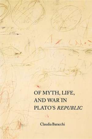 Of Myth, Life, and War in Plato`s Republic de Claudia Baracchi