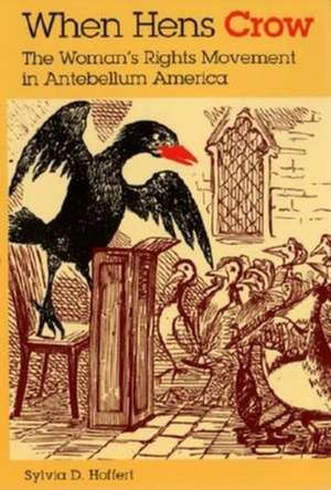 When Hens Crow – The Woman`s Rights Movement in Antebellum America de Sylvia D. Hoffert