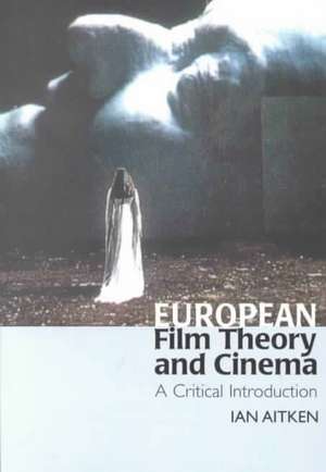 European Film Theory and Cinema – A Critical Introduction de Ian Aitken