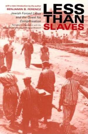 Less Than Slaves – Jewish Forced Labor and the Quest for Compensation de Benjamin B. Ferencz