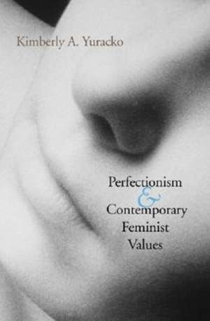 Perfectionism and Contemporary Feminist Values de Kimberly A. Yuracko