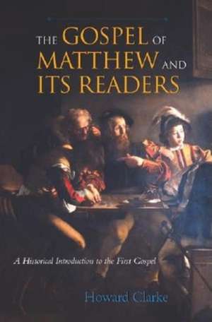 The Gospel of Matthew and Its Readers – A Historical Introduction to the First Gospel de Howard Clarke