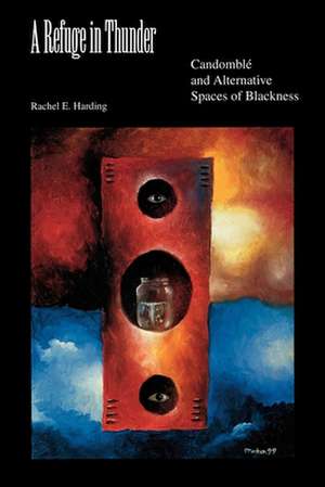 A Refuge in Thunder – Candomblé and Alternative Spaces of Blackness de Rachel E. Harding