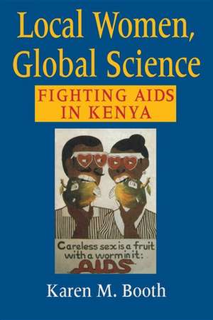 Local Women, Global Science – Fighting AIDS in Kenya de Karen M. Booth