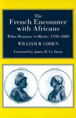 The French Encounter with Africans – White Response to Blacks, 1530–1880. Foreword by James D. Le Sueur de William B. Cohen