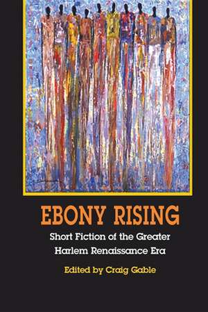 Ebony Rising – Short Fiction of the Greater Harlem Renaissance Era de Craig Gable