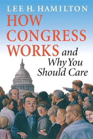 How Congress Works and Why You Should Care de Lee H. Hamilton