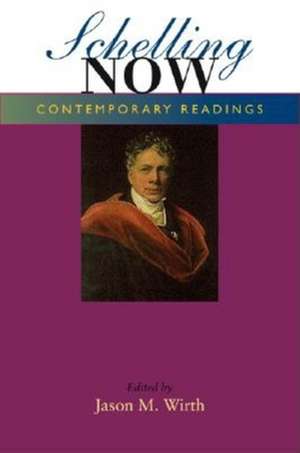 Schelling Now – Contemporary Readings de Jason M. Wirth