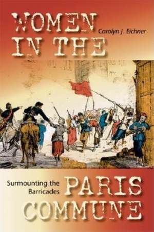 Surmounting the Barricades – Women in the Paris Commune de Carolyn J. Eichner