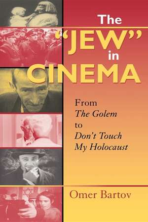 The "Jew" in Cinema – From The Golem to Don`t Touch My Holocaust de Omer Bartov