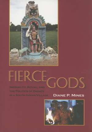 Fierce Gods – Inequality, Ritual, and the Politics of Dignity in a South Indian Village de Diane P. Mines