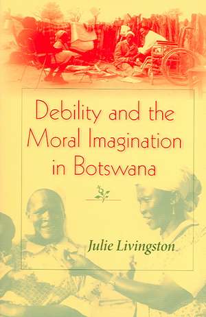 Debility and the Moral Imagination in Botswana de Julie Livingston