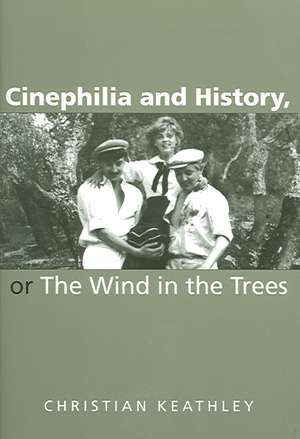 Cinephilia and History, or The Wind in the Trees de Christian M. Keathley