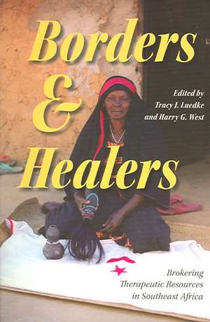 Borders and Healers – Brokering Therapeutic Resources in Southeast Africa de Tracy J. Luedke