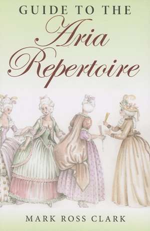 Guide to the Aria Repertoire de Mark Ross Clark