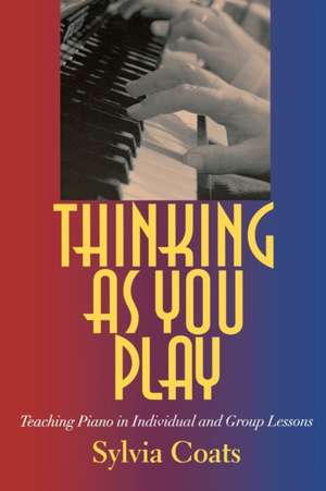 Thinking as You Play – Teaching Piano in Individual and Group Lessons de Sylvia Coats