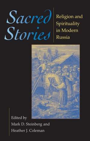 Sacred Stories – Religion and Spirituality in Modern Russia de Mark D. Steinberg