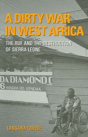 A Dirty War in West Africa: The RUF and the Destruction of Sierra Leone de Lansana Gberie