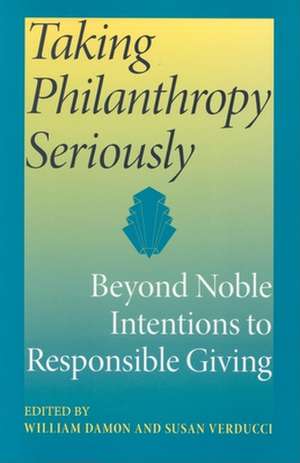 Taking Philanthropy Seriously – Beyond Noble Intentions to Responsible Giving de William V. B. Damon