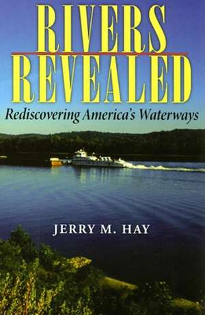 Rivers Revealed – Rediscovering America`s Waterways de Jerry M. Hay