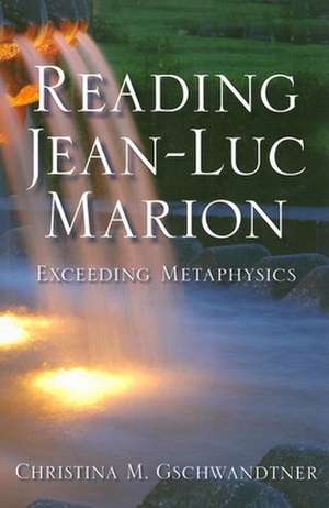 Reading Jean–Luc Marion – Exceeding Metaphysics de Christina M. Gschwandtner