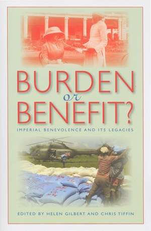 Burden or Benefit? – Imperial Benevolence and Its Legacies de Helen Gilbert