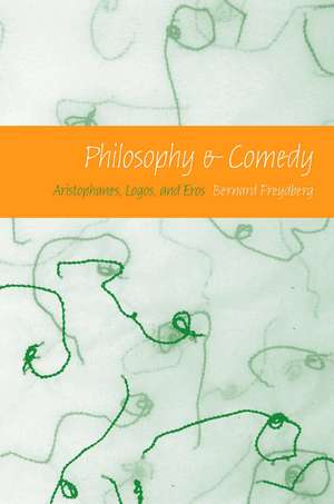 Philosophy and Comedy – Aristophanes, Logos, and Eros de Bernard Freydberg