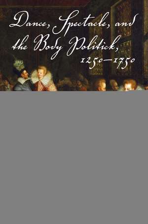 Dance, Spectacle, and the Body Politick, 1250–1750 de Jennifer Nevile