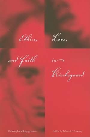 Ethics, Love, and Faith in Kierkegaard – Philosophical Engagements de Edward F. Mooney