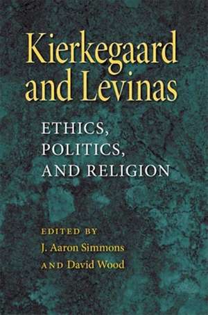 Kierkegaard and Levinas – Ethics, Politics, and Religion de J. Aaron Simmons