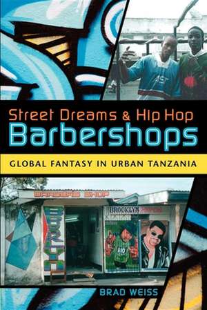 Street Dreams and Hip Hop Barbershops – Global Fantasy in Urban Tanzania de Brad Weiss