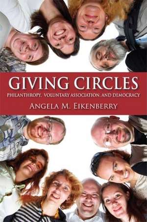 Giving Circles – Philanthropy, Voluntary Association, and Democracy de Angela M. Eikenberry