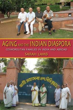 Aging and the Indian Diaspora – Cosmopolitan Families in India and Abroad de Sarah E. Lamb