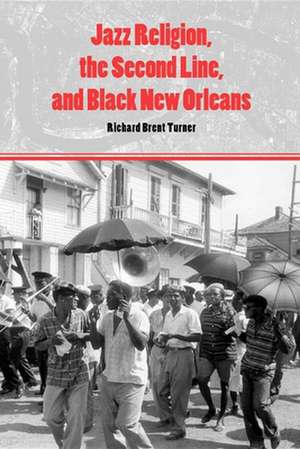 Jazz Religion, the Second Line, and Black New Orleans de Richard Brent Turner