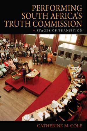 Performing South Africa`s Truth Commission – Stages of Transition de Catherine M. Cole