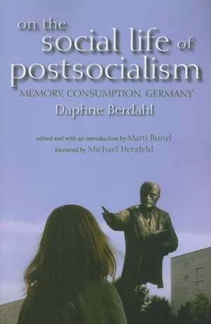 On the Social Life of Postsocialism – Memory, Consumption, Germany de Daphne Berdahl